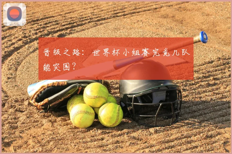 晋级之路：世界杯小组赛究竟几队能突围？