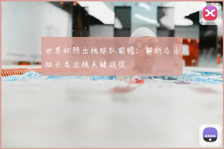 世界杯预出线球队前瞻：解析各小组头名出线关键战役