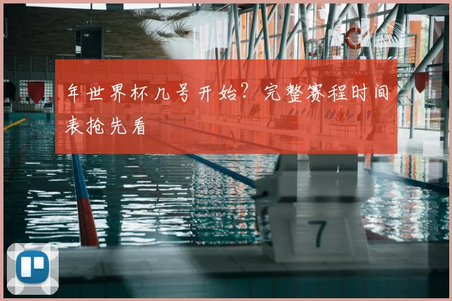 年世界杯几号开始?完整赛程时间表抢先看