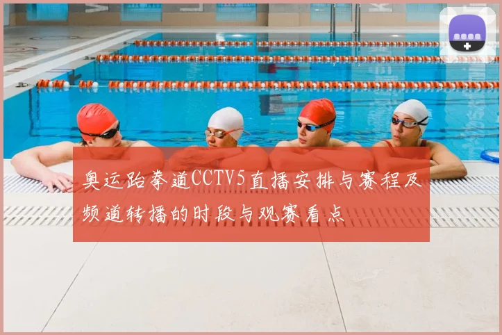 奥运跆拳道CCTV5直播安排与赛程及频道转播的时段与观赛看点