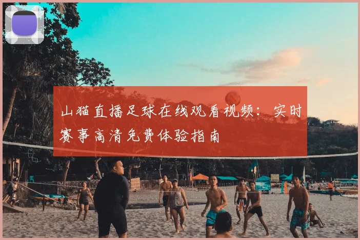 山猫直播足球在线观看视频：实时赛事高清免费体验指南
