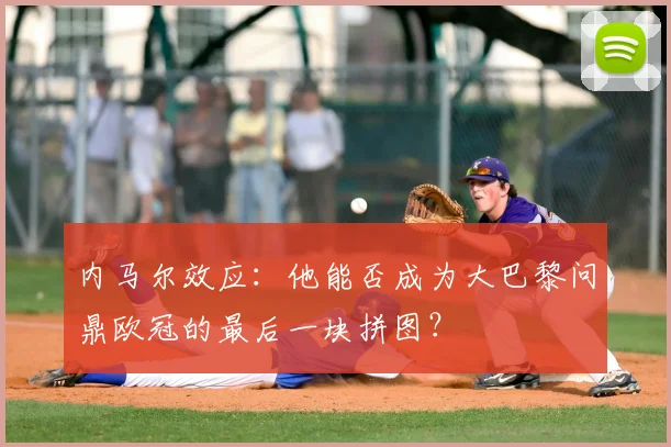 内马尔效应：他能否成为大巴黎问鼎欧冠的最后一块拼图？